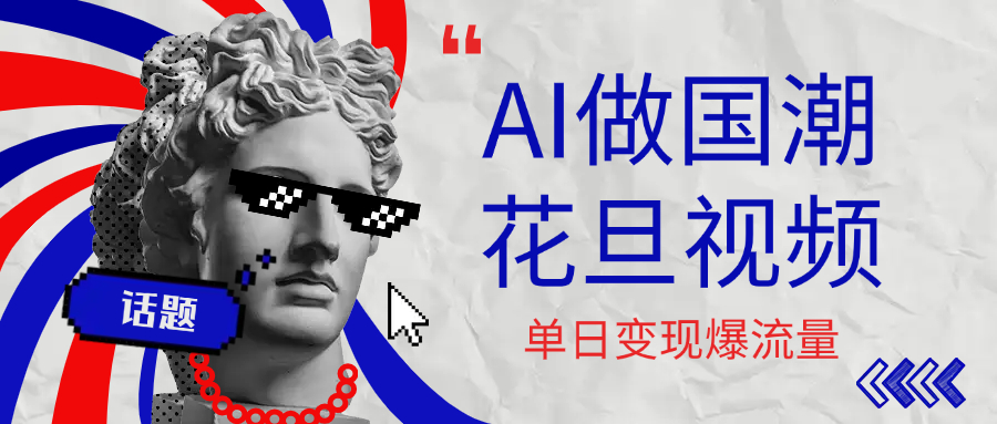 用AI做国潮花旦视频,单日变现1000+,高质量作品引爆流量-91搞钱