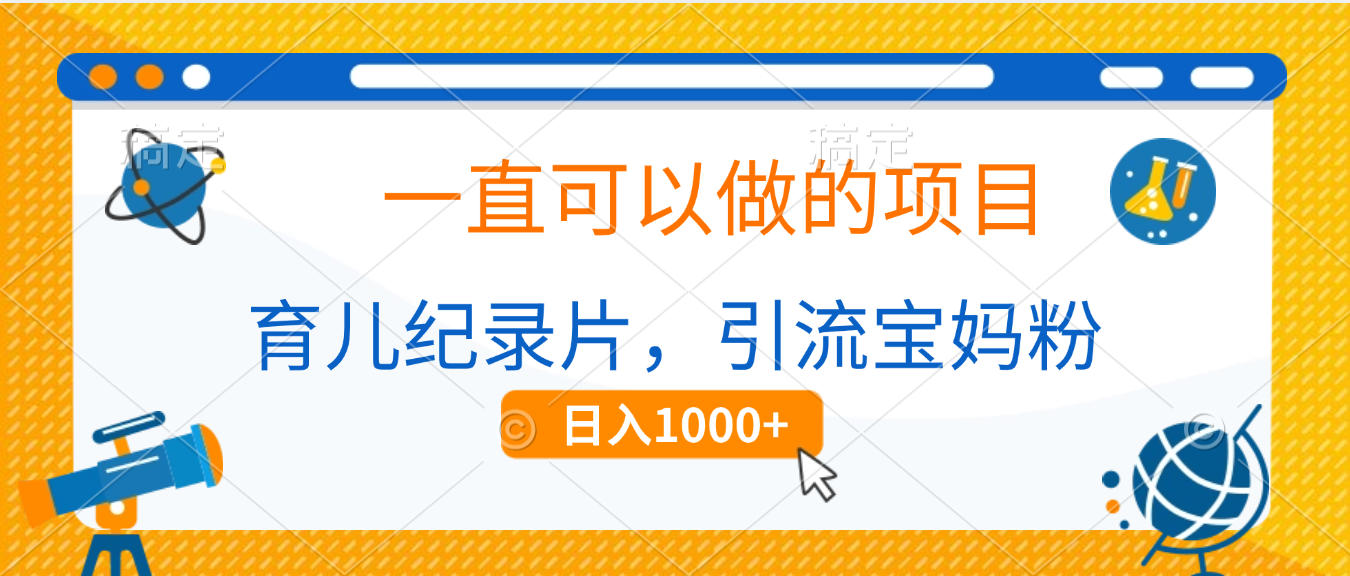 育儿纪录片，一直可以做的项目，引流宝妈粉，日入1000+-91搞钱