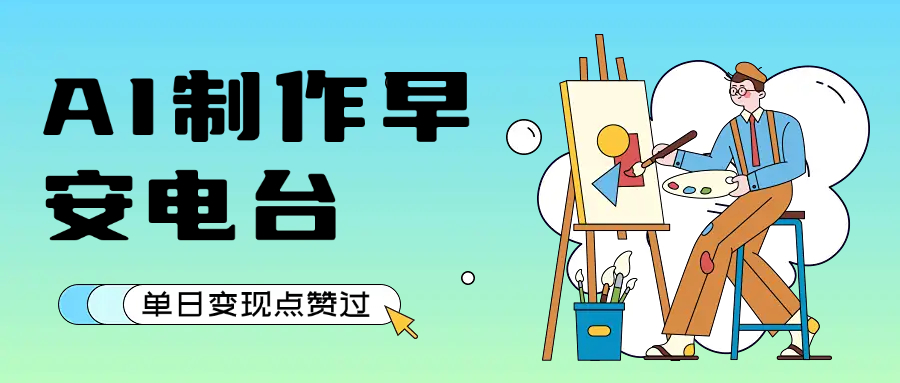 用AI制作早安电台，单日变现1000+，条条点赞过万-91搞钱