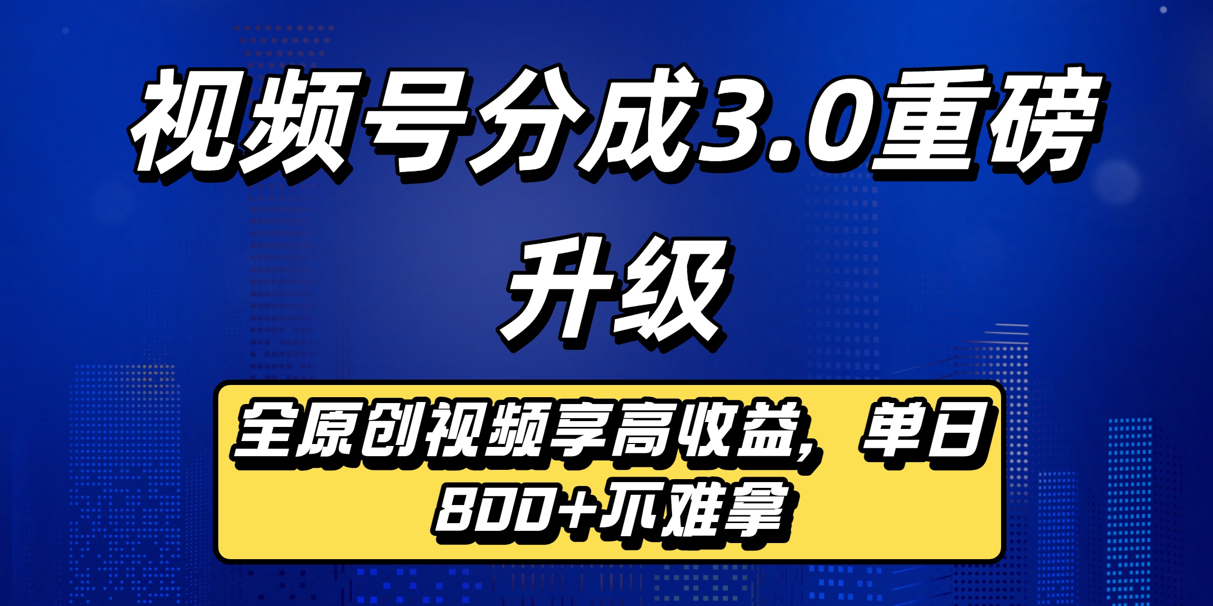 视频号分成3.0重磅升级：全原创视频享高收益，单日800+不难拿-91搞钱