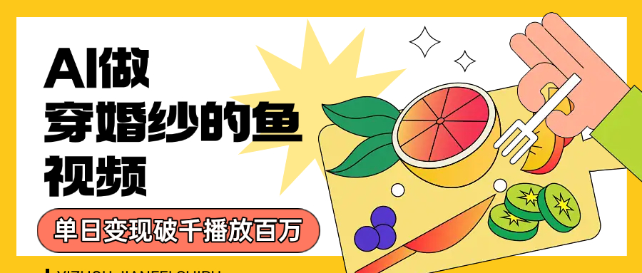 用AI 制作穿婚纱的鱼视频,单日变现1000+,轻松收割百万播放-91搞钱