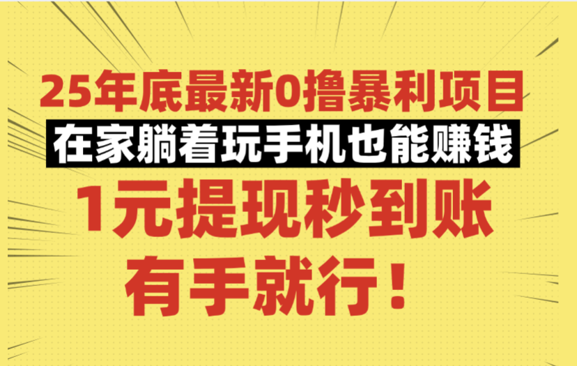 25年底最新0撸暴利项目，在家躺着玩手机也能赚钱，1元提现秒到账，有手就行！-91搞钱