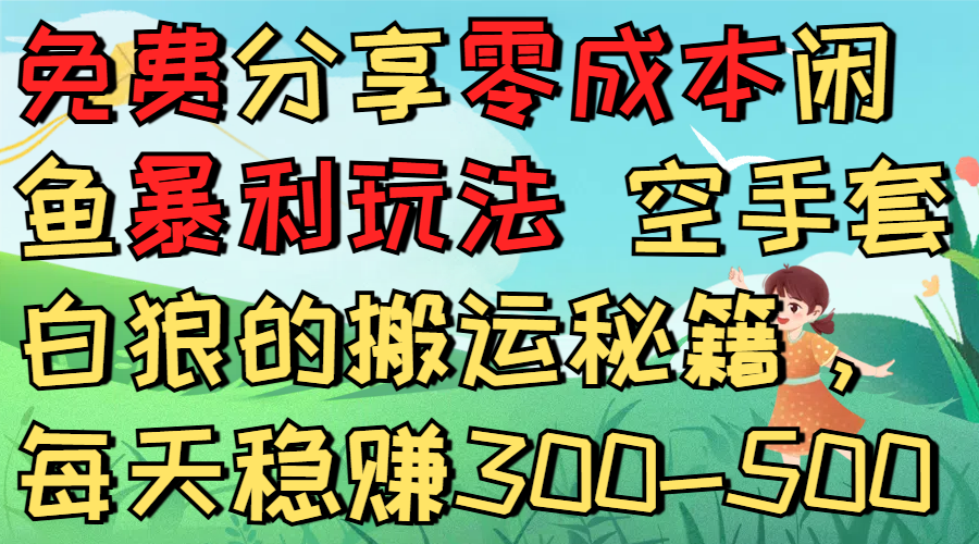免费分享零成本闲鱼暴利玩法 空手套白狼的搬运秘籍,每天稳赚300-500-91搞钱