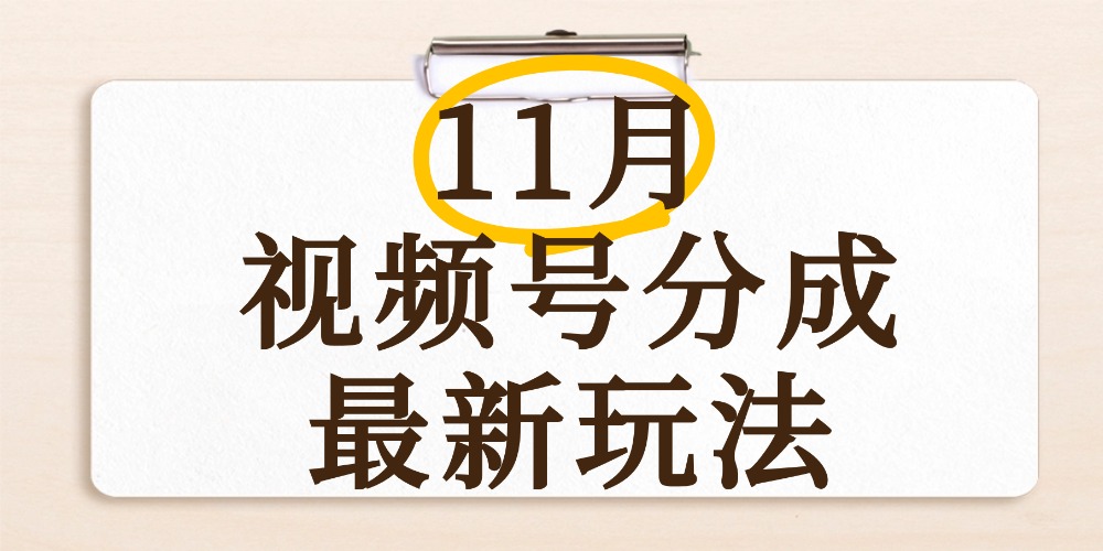 最新11月视频号分成计划全新玩法，几秒搞定视频，日入2000+，手机操作-91搞钱