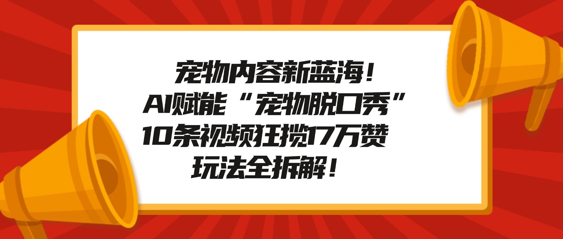 宠物内容新蓝海!AI赋能“宠物脱口秀”,10条视频狂揽17万赞,玩法全拆解!-91搞钱