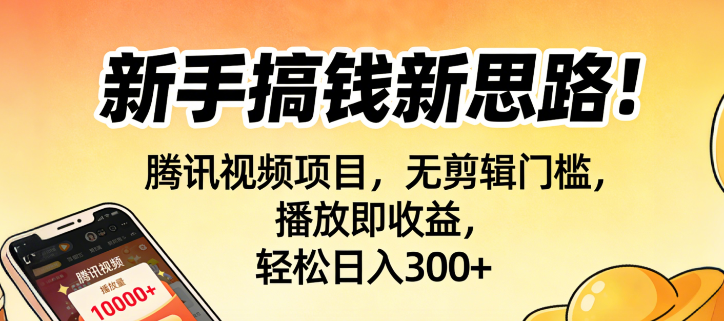 新手搞钱新思路！腾讯视频项目，无剪辑门槛，播放即收益，轻松日入300+-91搞钱