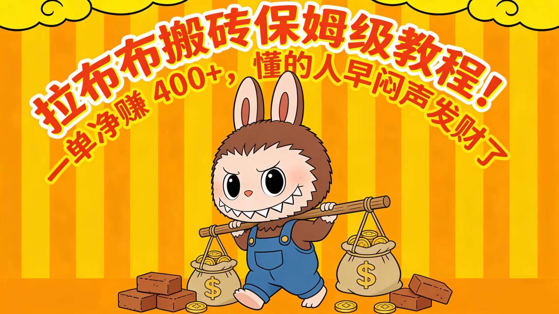拉布布搬砖保姆级教程！一单净赚 400+，懂的人早闷声发财了-91搞钱