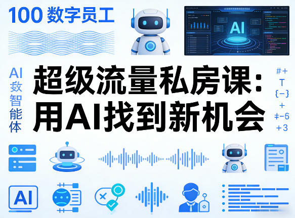 你的AI数字员工100个智能体,超级流量私房课,用AI找到新机会-91搞钱
