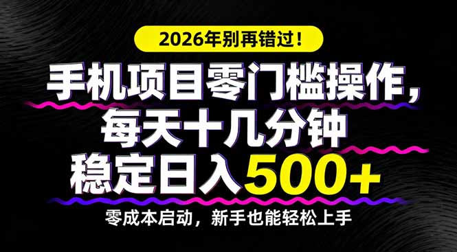 2026年别再错过!手机项目零门槛操作,每天十几分钟稳定日入500+-91搞钱