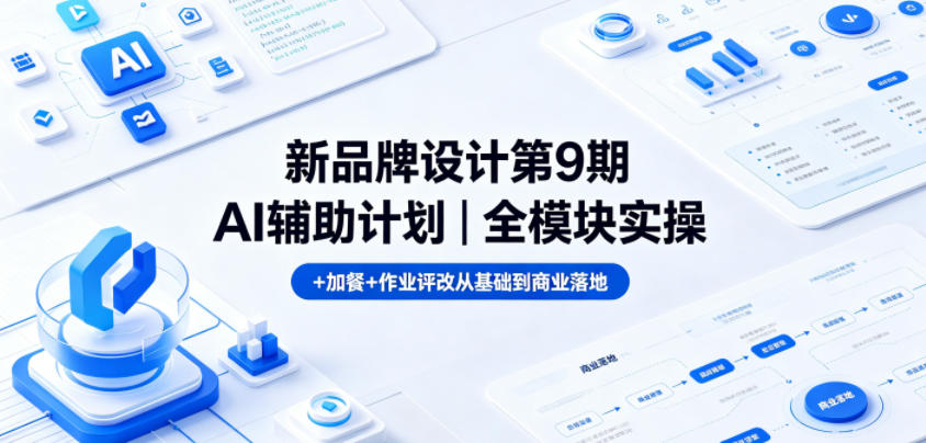 新品牌设计第9期AI辅助计划｜全模块实操+加餐+作业评改从基础到商业落地-91搞钱