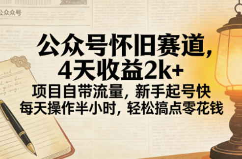 公众号怀旧赛道,4天收益2k+,项目自带流量,新手起号快,每天操作半小时,轻松搞点零花钱-91搞钱
