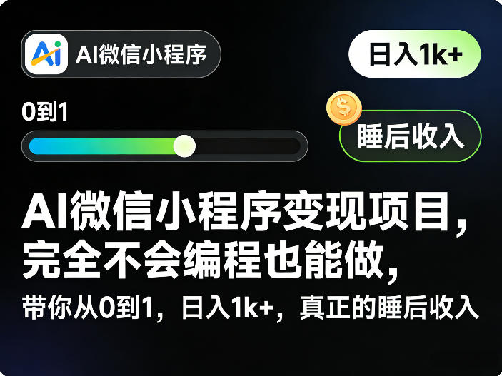 AI微信小程序变现项目,完全不会编程也能做,带你从0到1,日入1k+,真正的睡后收入-91搞钱