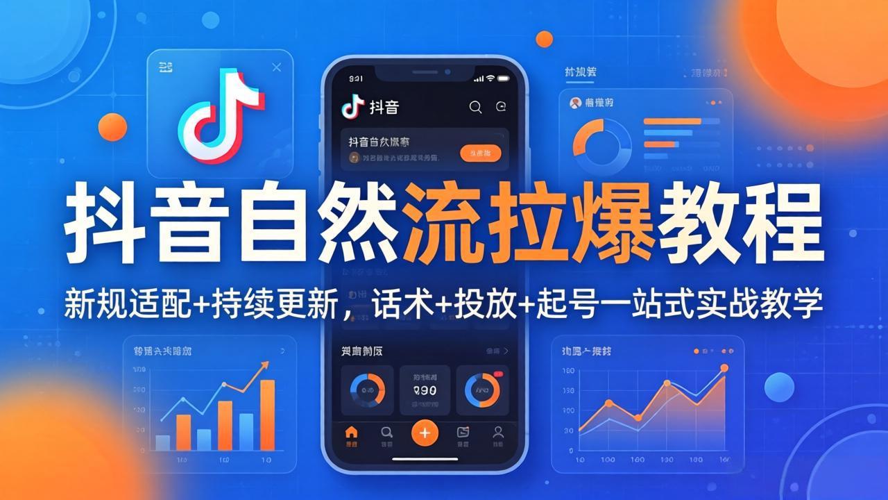 抖音自然流拉爆教程:新规适配+持续更新,话术+投放+起号一站式实战教学(更新26年4月-91搞钱