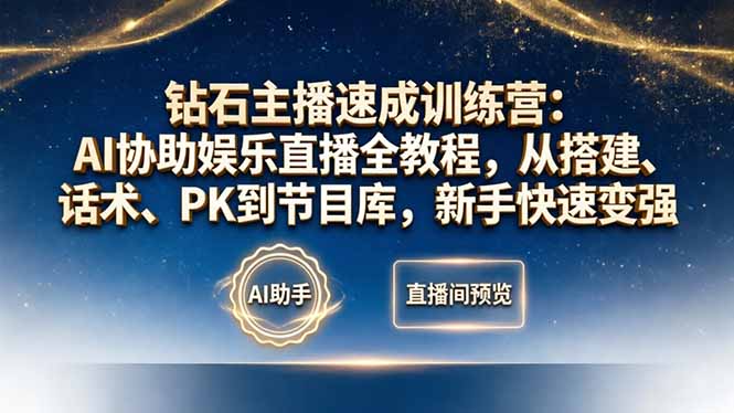钻石主播速成训练营：AI协助娱乐直播全教程，从搭建、话术、PK到节目库，新手快速变强-91搞钱