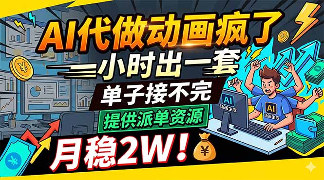 AI代做动画疯了,一小时出一套,单子接不完,提供派单资源,月稳2W!-91搞钱