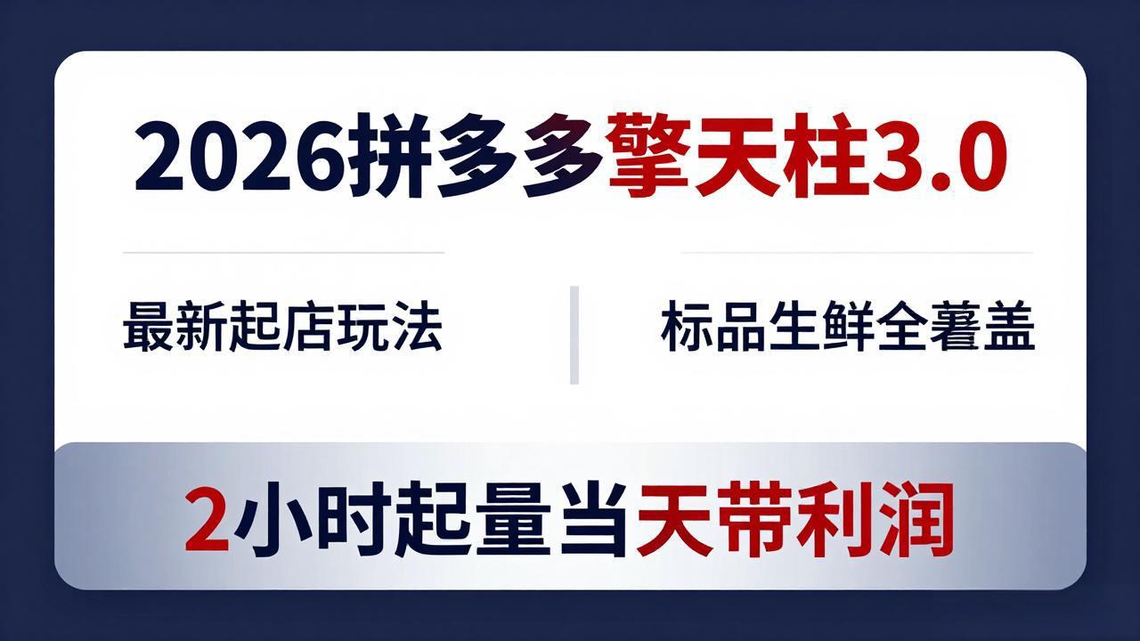 2026拼多多擎天柱 3.0-更新4月20：最新起店玩法，标品生鲜全覆盖，2小时起量当天带利润-91搞钱