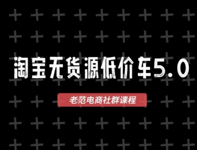 淘宝无货源价车5.0，2026最新VIP淘宝无货源课程，1688代发，蓝海选品，零成本创业首选(更新26年4月)-91搞钱