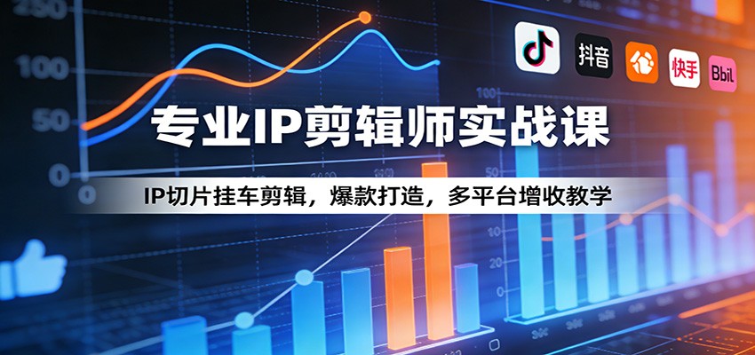 专业IP剪辑师实战课:IP切片挂车剪辑,爆款打造,多平台增收教学-91搞钱