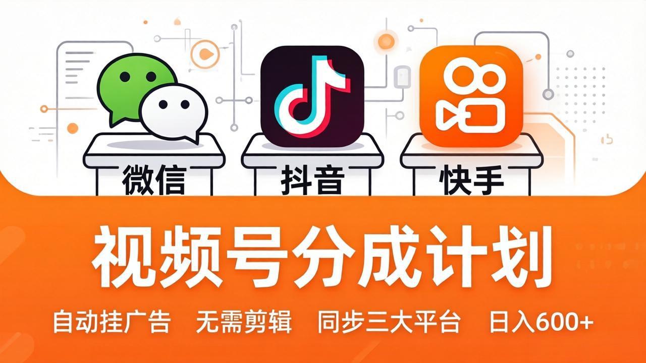 视频号分成计划：发视频自动挂广告，无需剪辑同步三大平台，单号轻松日入600+-91搞钱