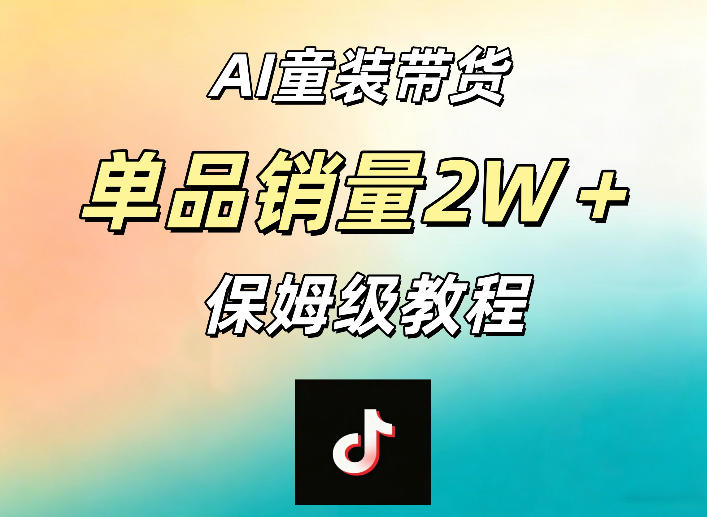 AI童装带货赛道,一部手机就可以操作,单品销量2w+【手把手教程】-91搞钱
