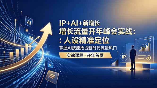 IP+AI+新增长 流量开年 峰会实战:人设精准定位 掌握AI技能抢占新时代流量风口-91搞钱