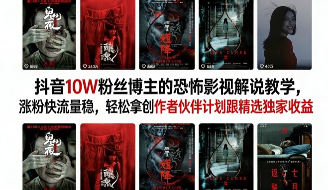 抖音10W粉丝博主的恐怖影视解说教学,涨粉快流量稳,轻松拿创作者伙伴计划跟精选独家收益-91搞钱