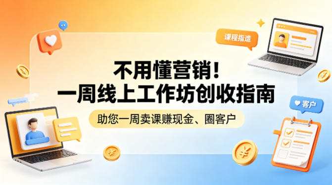 不用懂营销!一周线上工作坊创收指南,助您一周卖课賺现金、圈客户-91搞钱