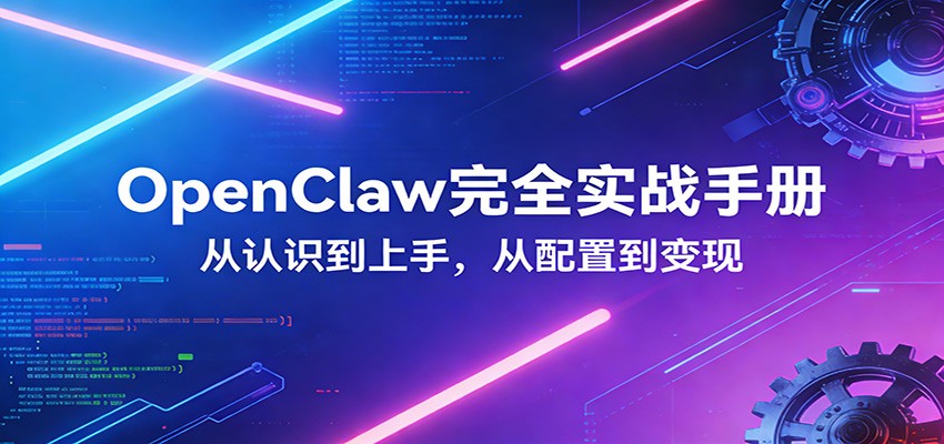 OpenClaw完全实战宝典:零基础上手,深度配置,商业变现-91搞钱