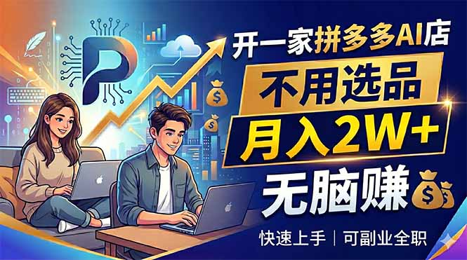 开一家拼多多AI店，不用选品，月入2W+，无脑赚，可副业全职-91搞钱