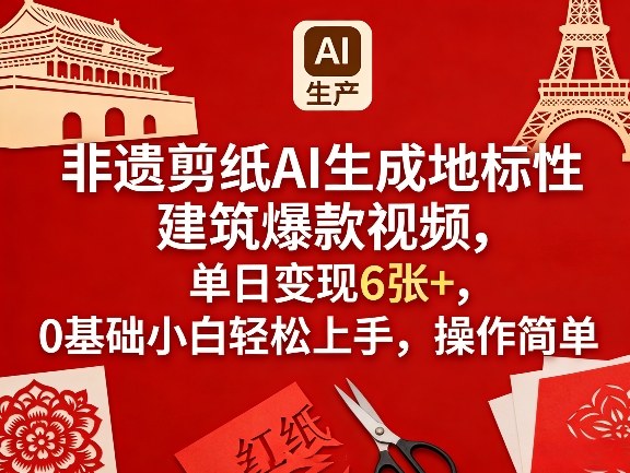 非遗剪纸AI生成地标性建筑爆款视频,单日变现6张+,0基础小白轻松上手,操作简单-91搞钱