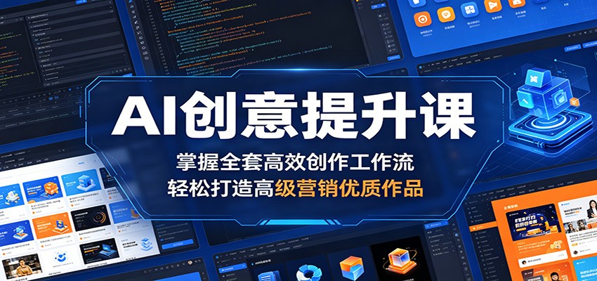 AI创意提升课:掌握全套高效创作工作流,轻松打造高级营销优质作品-91搞钱