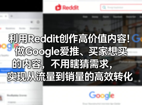 利用Reddit创作高价值内容！做Google爱推、买家想买的内容，不用瞎猜需求，实现从流量到销量的高效转化-91搞钱
