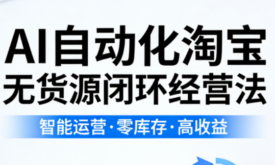 夜子游·AI自动化淘宝无货源闭环经营法(更新4月)-91搞钱