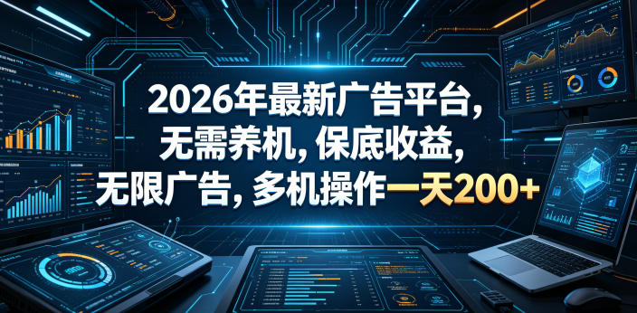 2026年最新广告平台，无需养机，保底收益，无限广告，多机操作一天200+【揭秘】-91搞钱