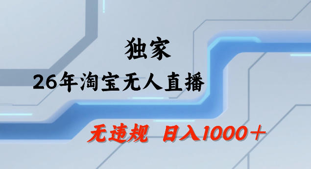 26年最新淘宝无人直播，24小时自动直播，不违规不封号，直播25小时卖17W，可批量矩阵【揭秘】-91搞钱