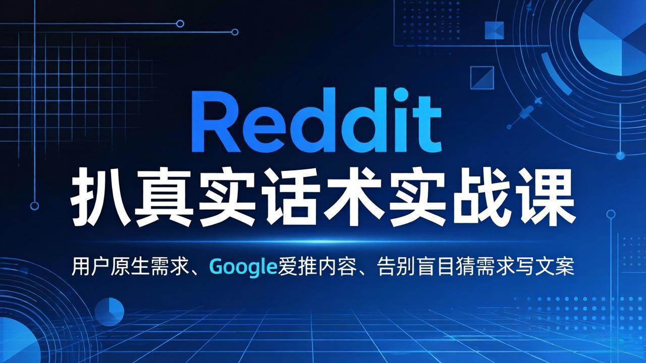 Reddit 扒真实话术实战课：用用户原生需求做 Google 爱推内容，告别盲目猜需求写文案-91搞钱