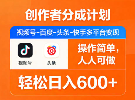 创作者分成计划，视频号-百度-头条-快手多平台变现，操作简单，人人可做，轻松日入600+-91搞钱