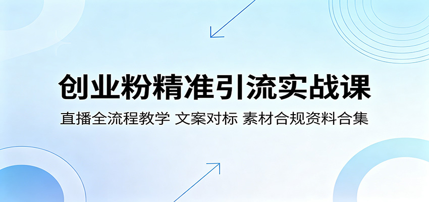 创业粉精准引流实战课:直播全流程教学,文案对标,素材合规资料合集-91搞钱