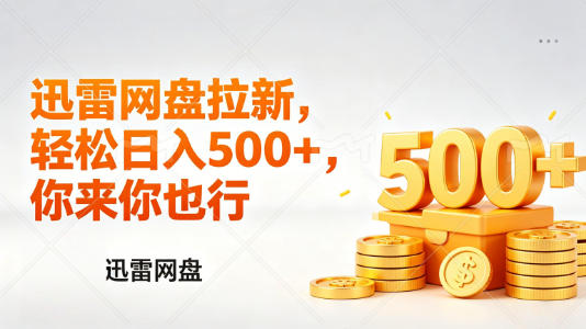 迅雷网盘锐评拉新，轻松日入几张，小白副业首选-91搞钱