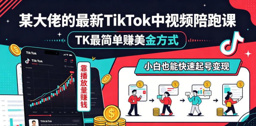 某大佬的最新TikTok中视频陪跑课，TK最简单賺美金方式，靠播放量賺钱，小白也能快速起号变现-91搞钱
