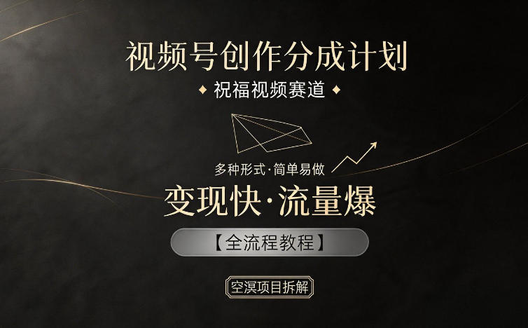 视频号创作分成计划，祝福视频赛道，多种制作形式，简单易做，变现快流量爆【全流程教程】-91搞钱