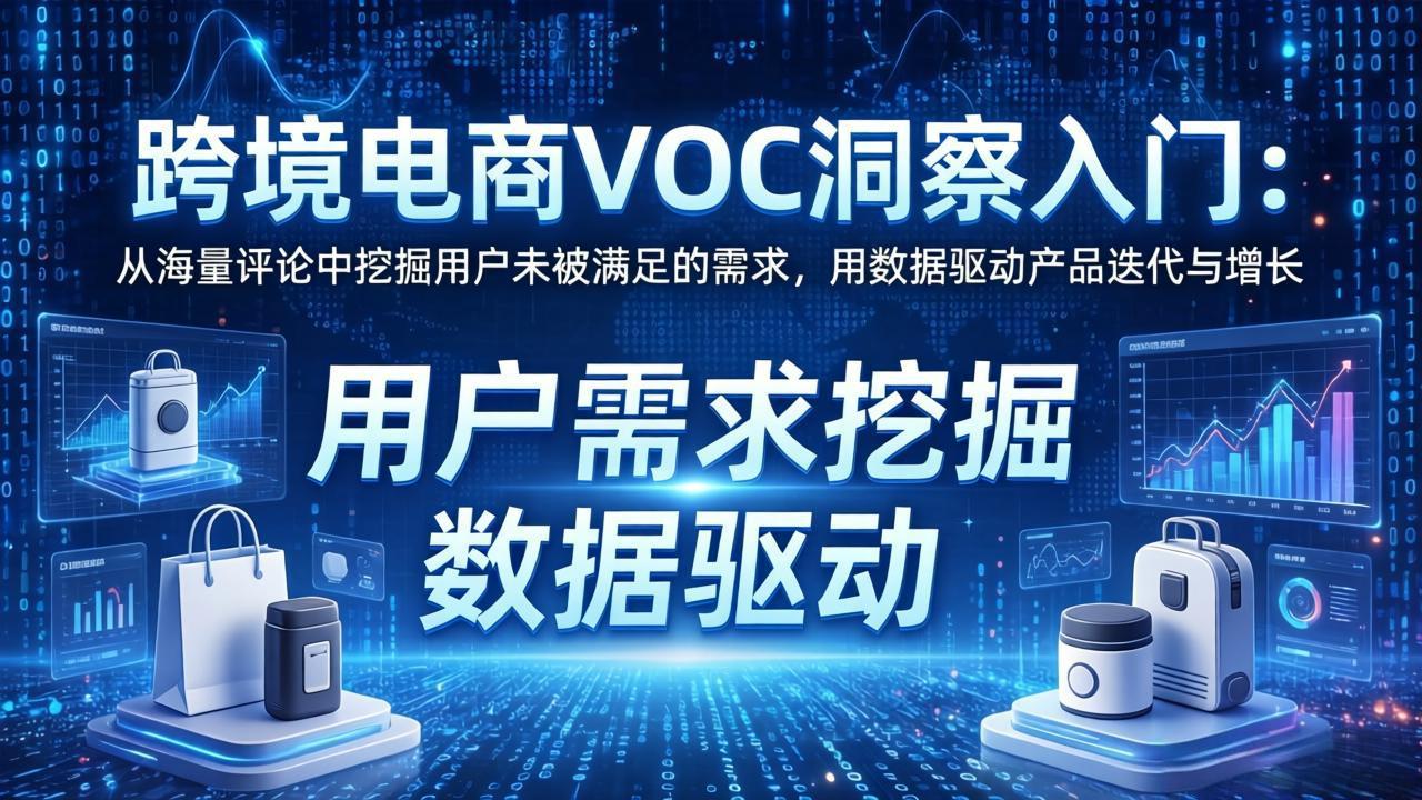 跨境电商VOC洞察入门：从海量评论中挖掘用户未被满足的需求，用数据驱动产品迭代与增长-91搞钱