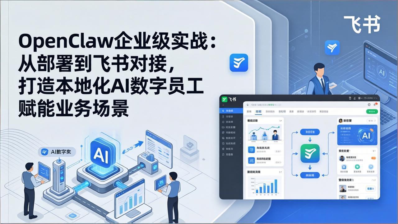 OpenClaw企业级实战：从部署到飞书对接，打造本地化AI数字员工赋能业务场景-91搞钱