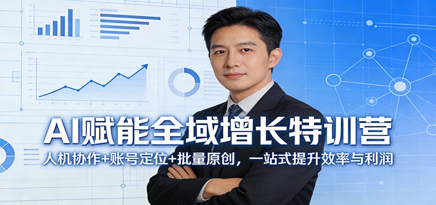 AI赋能全域增长特训营:人机协作+账号定位+批量原创,一站式提升效率与利润-91搞钱