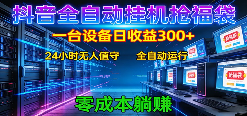 抖音全自动福袋挂机：单设备日入300+，零门槛、易操作、可批量放大-91搞钱