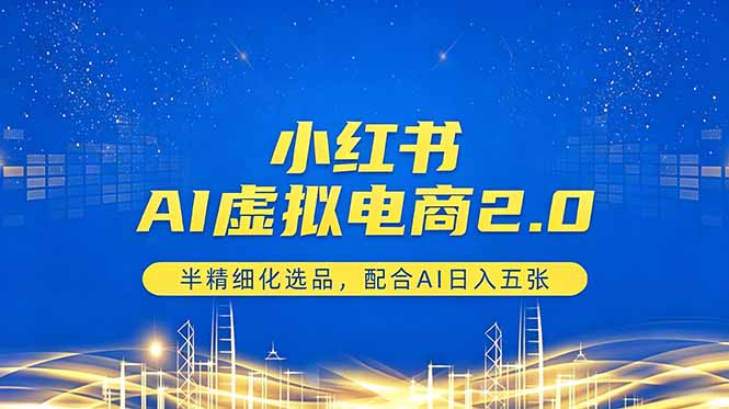 小红书AI虚拟电商2.0，半精细化选品，配合AI日入五张-91搞钱